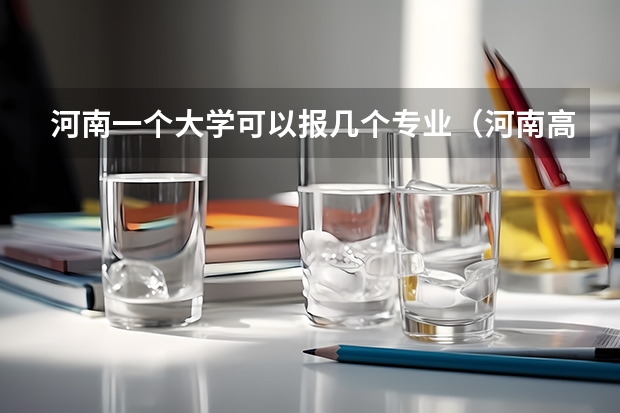 河南一个大学可以报几个专业（河南高考几个志愿）