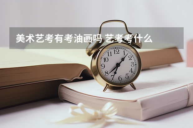 美术艺考有考油画吗 艺考考什么