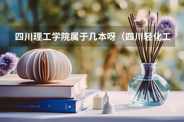 四川理工学院属于几本呀（四川轻化工分数线）