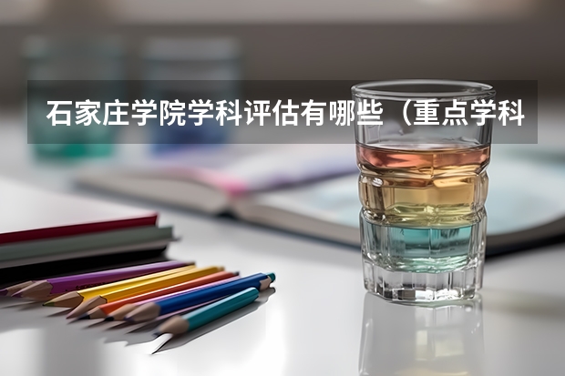 石家庄学院学科评估有哪些（重点学科介绍）