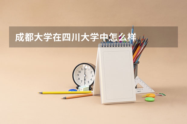 成都大学在四川大学中怎么样