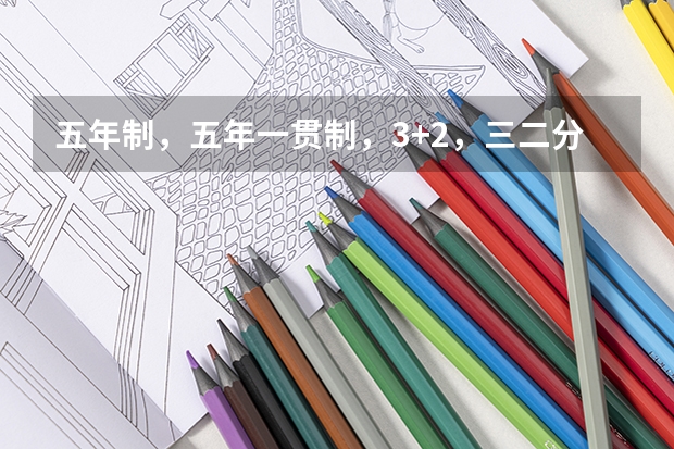 五年制，五年一贯制，3+2，三二分段，中专，中职，这几个有什么区别？