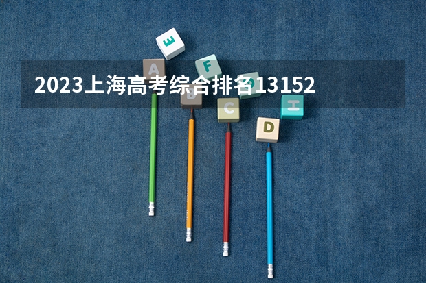 2023上海高考综合排名13152的考生报哪所大学 往年录取分数线