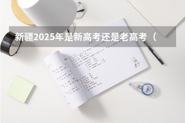 新疆2025年是新高考还是老高考（2025高考新政策）