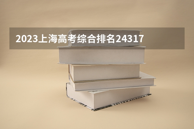 2023上海高考综合排名24317的考生报哪所大学 往年录取分数线