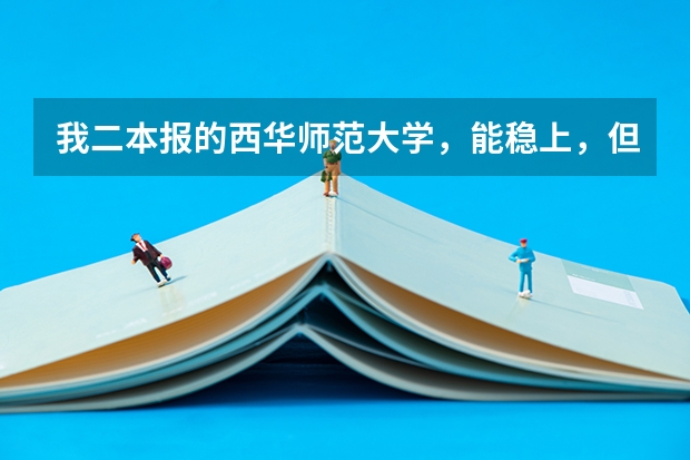 我二本报的西华师范大学，能稳上，但是一本如果补录本省的大学也有希望，我报哪个