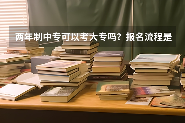 两年制中专可以考大专吗？报名流程是怎样的？