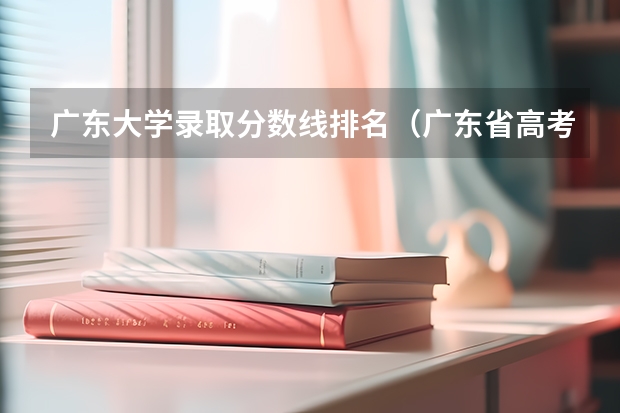 广东大学录取分数线排名（广东省高考本科分数线）