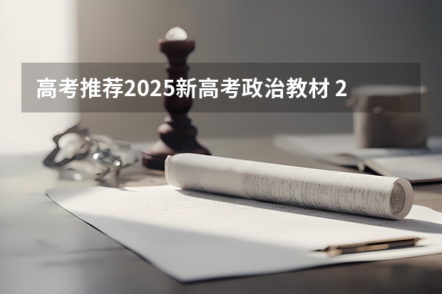 高考推荐2025新高考政治教材 2025高考选科要求