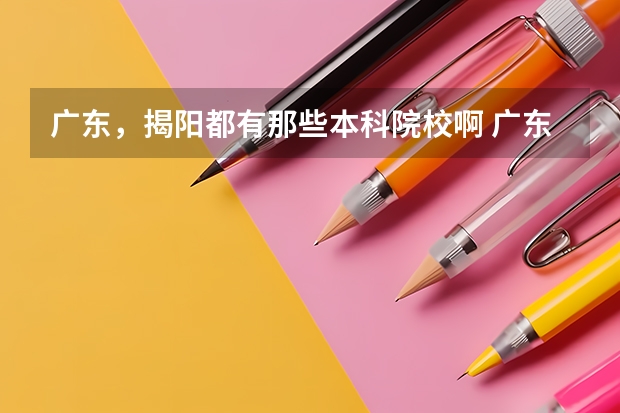 广东，揭阳都有那些本科院校啊 广东工业大学是几本？