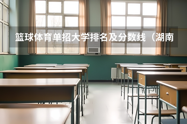 篮球体育单招大学排名及分数线（湖南单招大学排名榜）