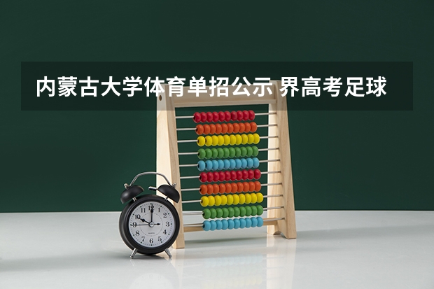 内蒙古大学体育单招公示 界高考足球体育特长生招生大学