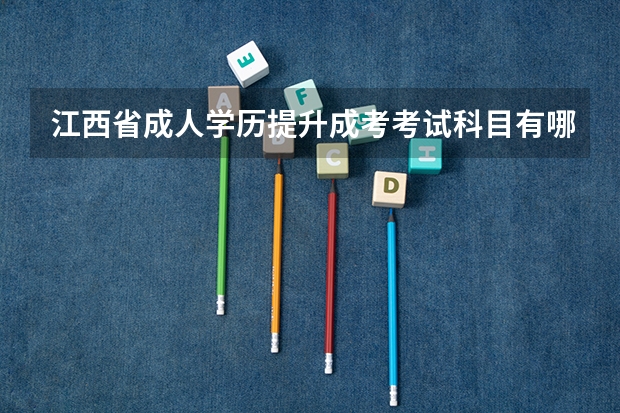 江西省成人学历提升成考考试科目有哪些?