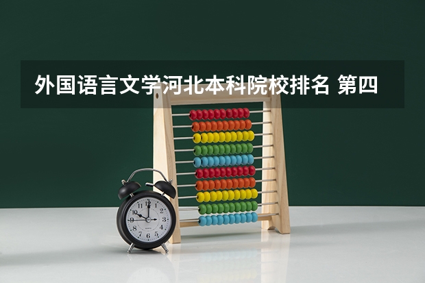 外国语言文学河北本科院校排名 第四轮外国语言文学学科评估排名