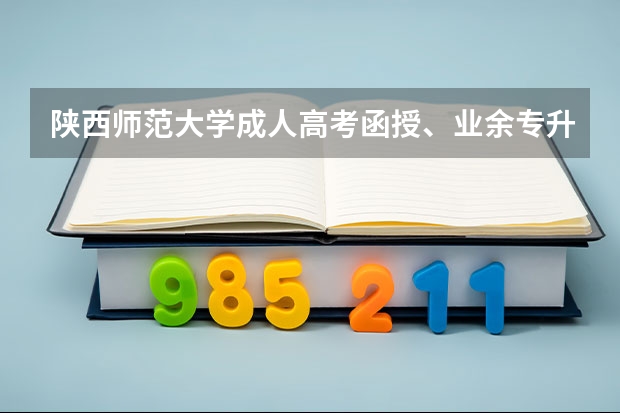 陕西师范大学成人高考函授、业余专升本学费标准 渭南师范大学学费
