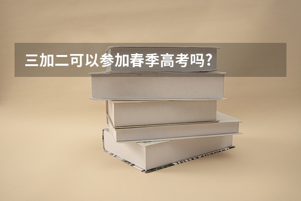 三加二可以参加春季高考吗?