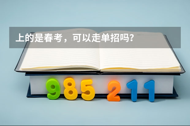 上的是春考，可以走单招吗？
