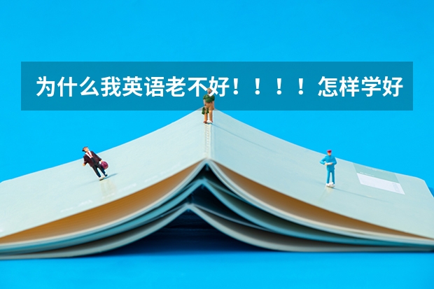 为什么我英语老不好！！！！怎样学好！！！！！