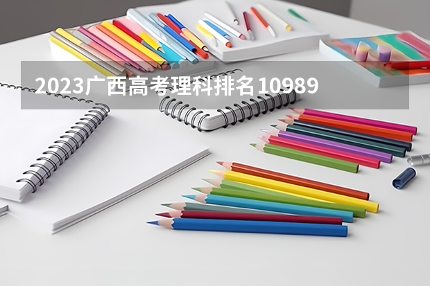 2023广西高考理科排名109891的考生报哪所大学 往年录取分数线