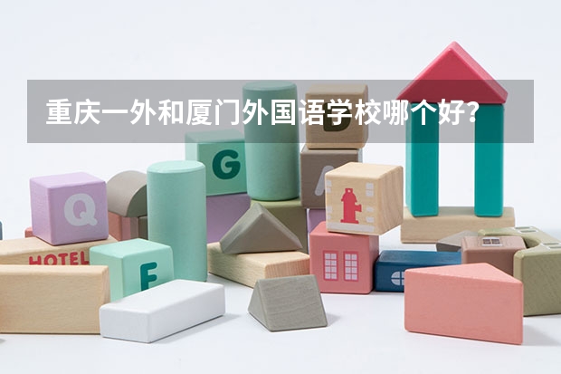 重庆一外和厦门外国语学校哪个好?