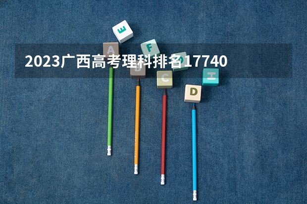 2023广西高考理科排名177408的考生报哪所大学 往年录取分数线
