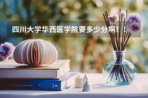 四川大学华西医学院要多少分啊！！