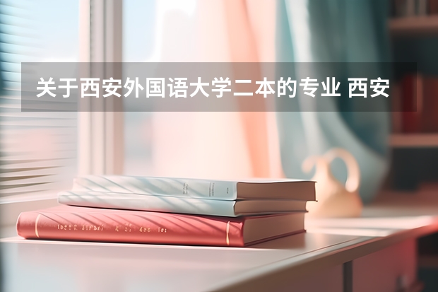 关于西安外国语大学二本的专业 西安大学是一本还是二本
