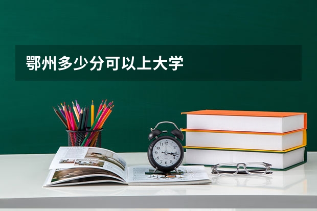 鄂州多少分可以上大学