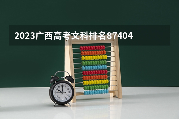 2023广西高考文科排名87404的考生报哪所大学 往年录取分数线