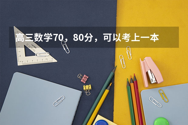 高三数学70，80分，可以考上一本吗？