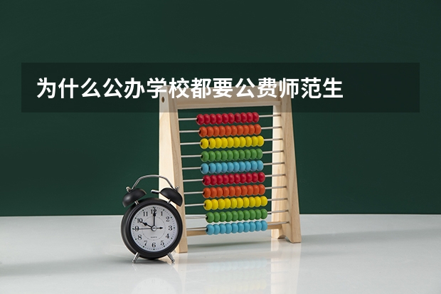 为什么公办学校都要公费师范生