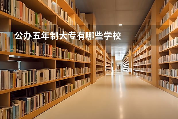 公办五年制大专有哪些学校