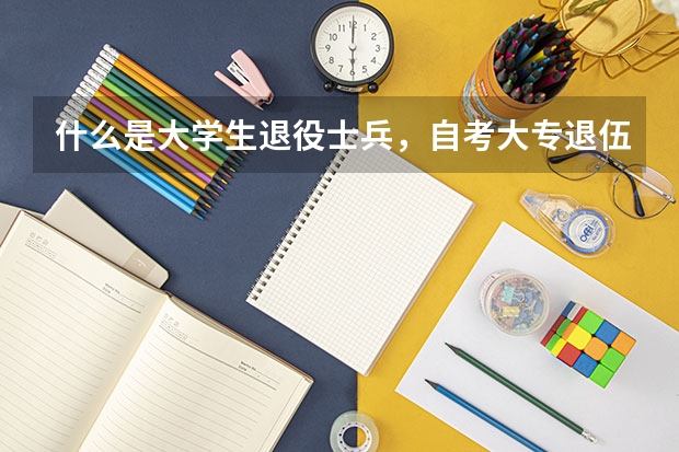 什么是大学生退役士兵，自考大专退伍的的算不算