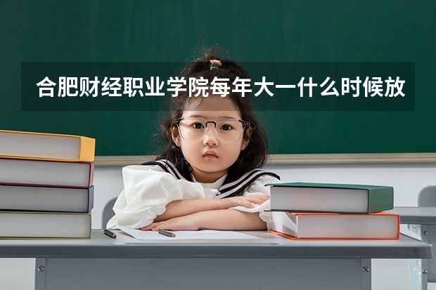 合肥财经职业学院每年大一什么时候放寒假