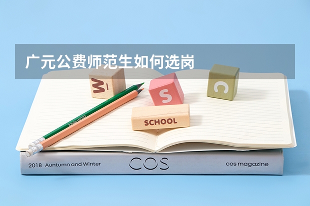 广元公费师范生如何选岗
