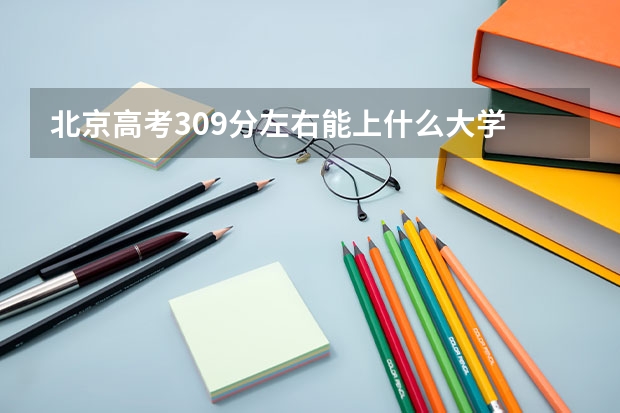 北京高考309分左右能上什么大学