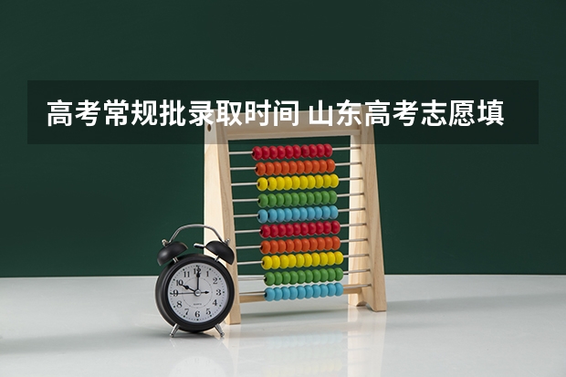 高考常规批录取时间 山东高考志愿填报时间及录取时间