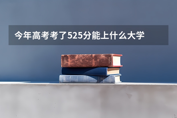 今年高考考了525分能上什么大学