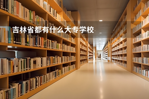 吉林省都有什么大专学校