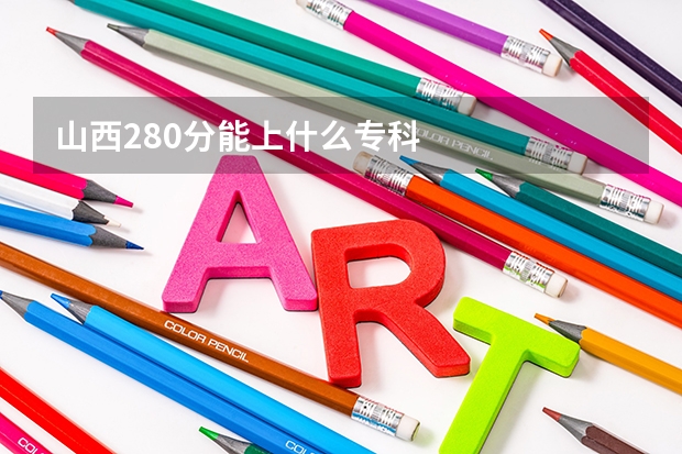山西280分能上什么专科