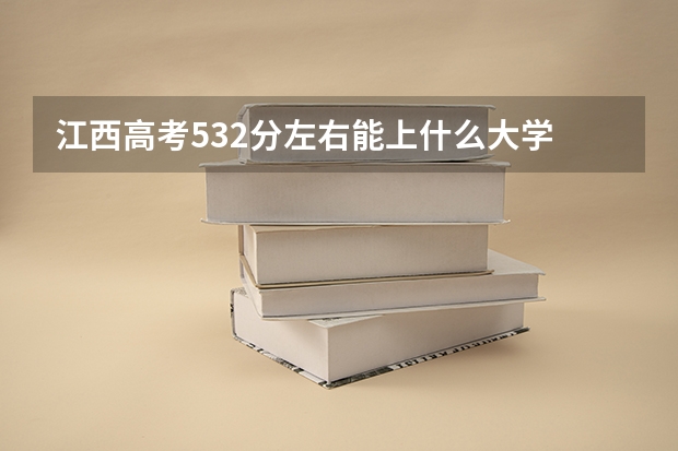 江西高考532分左右能上什么大学