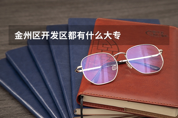 金州区开发区都有什么大专