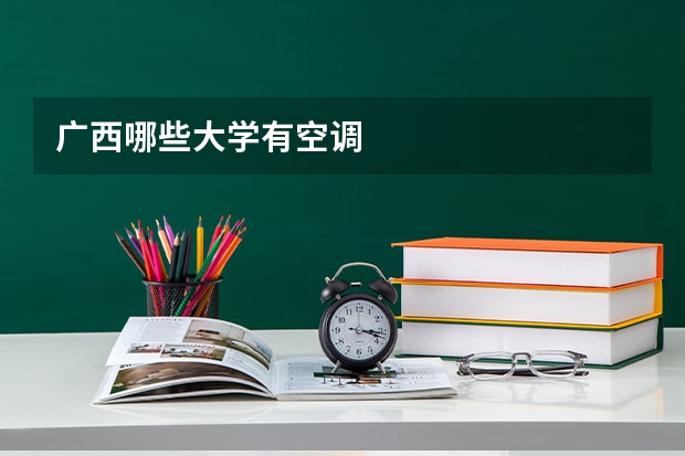 广西哪些大学有空调