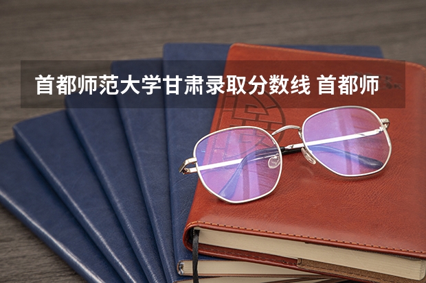 首都师范大学甘肃录取分数线 首都师范大学甘肃招生人数是多少