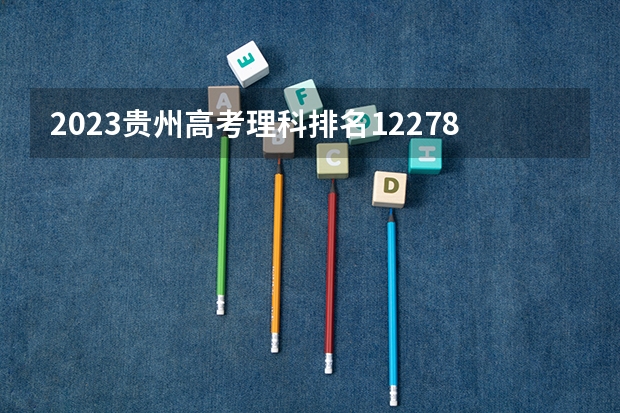 2023贵州高考理科排名122780的考生报哪所大学 往年录取分数线