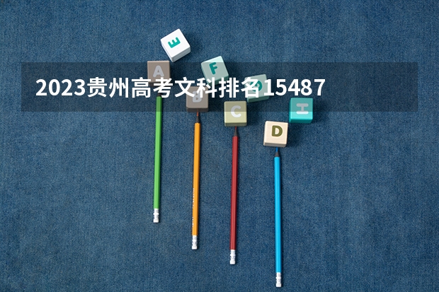 2023贵州高考文科排名15487的考生报哪所大学 往年录取分数线