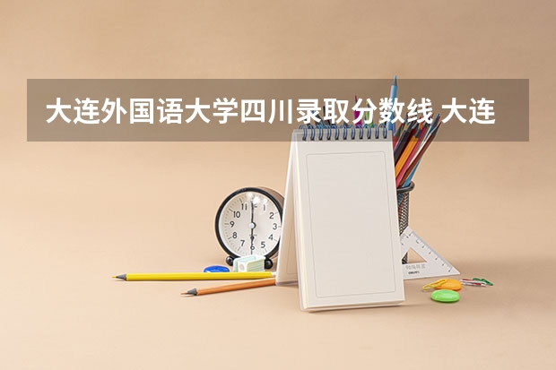 大连外国语大学四川录取分数线 大连外国语大学四川招生人数是多少