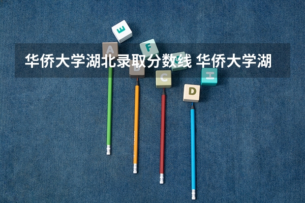 华侨大学湖北录取分数线 华侨大学湖北招生人数是多少