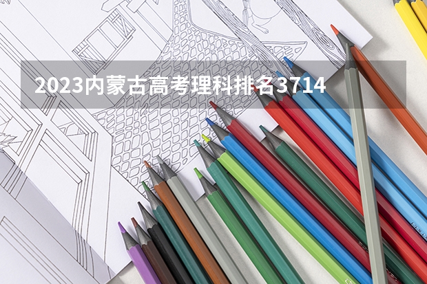 2023内蒙古高考理科排名37146的考生报哪所大学 往年录取分数线