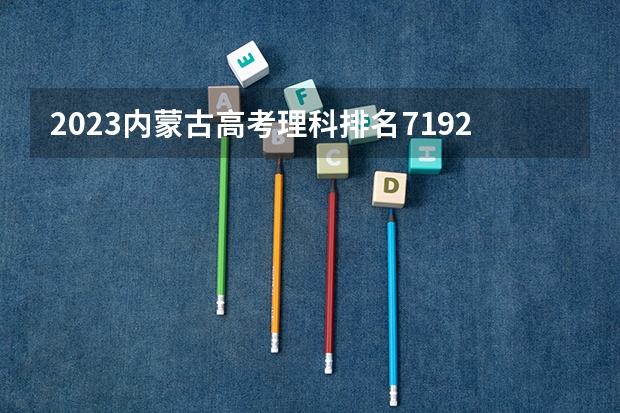 2023内蒙古高考理科排名71923的考生报哪所大学 往年录取分数线